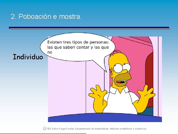2. Poboación e mostra. Individuo IES Isidro Parga Pondal. Departamento de matemáticas: Métodos estatísticos