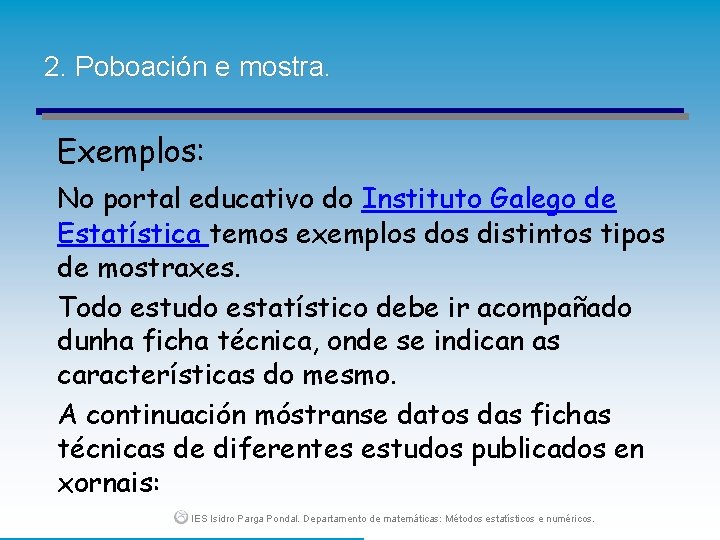 2. Poboación e mostra. Exemplos: No portal educativo do Instituto Galego de Estatística temos