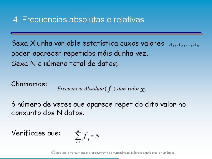 4. Frecuencias absolutas e relativas Sexa X unha variable estatística cuxos valores poden aparecer