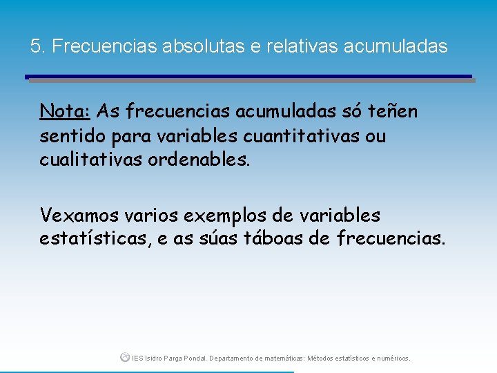 5. Frecuencias absolutas e relativas acumuladas Nota: As frecuencias acumuladas só teñen sentido para