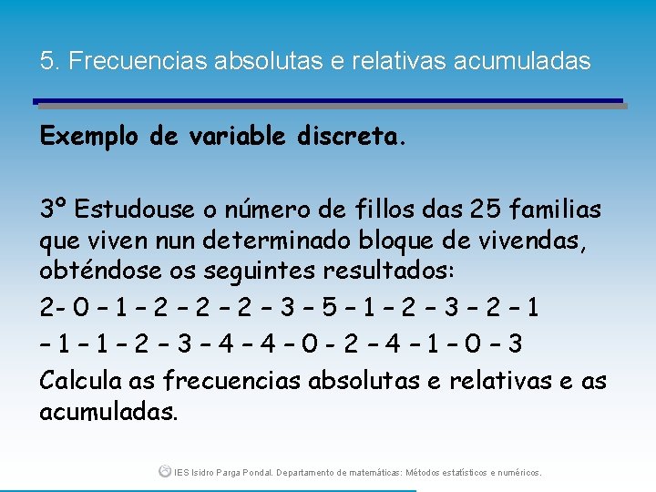 5. Frecuencias absolutas e relativas acumuladas Exemplo de variable discreta. 3º Estudouse o número