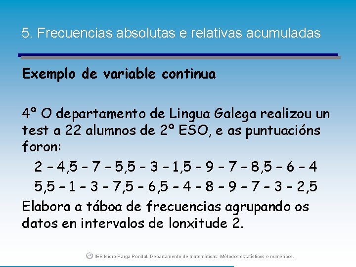 5. Frecuencias absolutas e relativas acumuladas Exemplo de variable continua 4º O departamento de