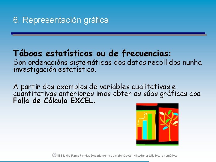 6. Representación gráfica Táboas estatísticas ou de frecuencias: Son ordenacións sistemáticas dos datos recollidos