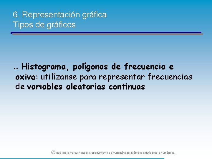 6. Representación gráfica Tipos de gráficos . . Histograma, polígonos de frecuencia e oxiva: