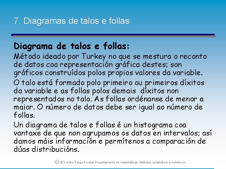 7. Diagramas de talos e follas Diagrama de talos e follas: Método ideado por