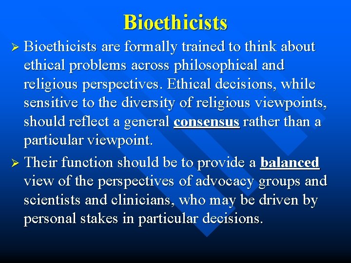 Bioethicists Ø Bioethicists are formally trained to think about ethical problems across philosophical and