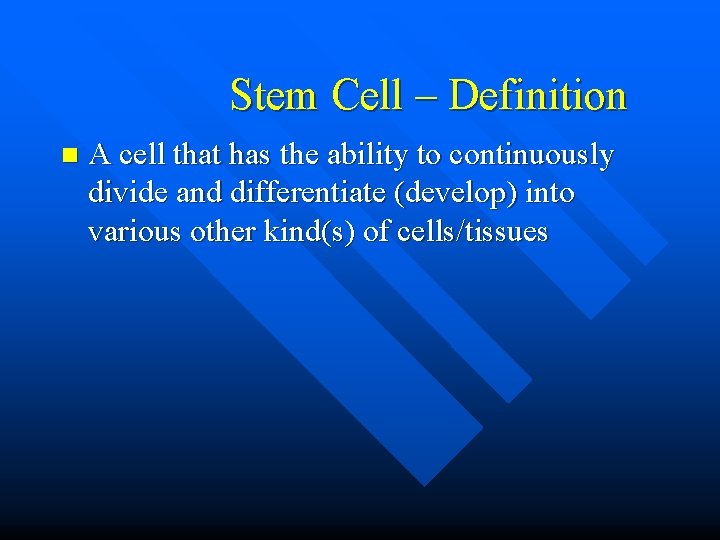 Stem Cell – Definition n A cell that has the ability to continuously divide