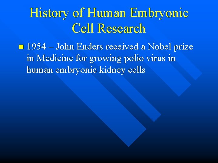 History of Human Embryonic Cell Research n 1954 – John Enders received a Nobel