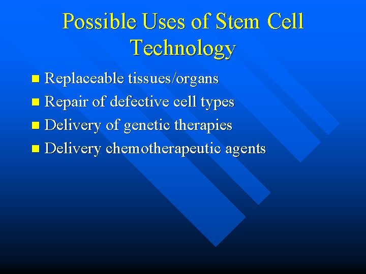 Possible Uses of Stem Cell Technology Replaceable tissues/organs n Repair of defective cell types