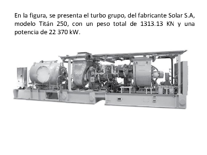 En la figura, se presenta el turbo grupo, del fabricante Solar S. A, modelo