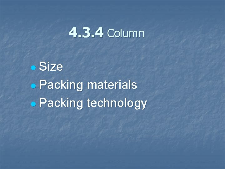 4. 3. 4 Column l Size l Packing materials l Packing technology 
