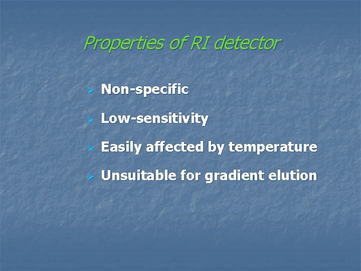 Properties of RI detector Ø Non-specific Ø Low-sensitivity Ø Easily affected by temperature Ø