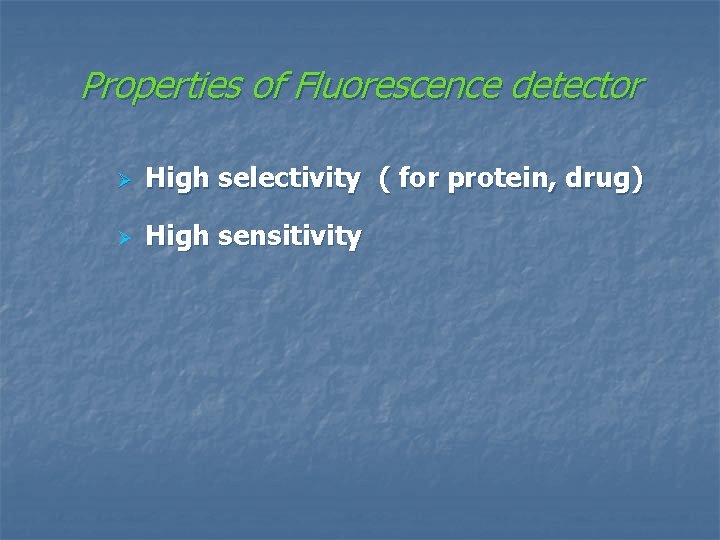 Properties of Fluorescence detector Ø High selectivity ( for protein, drug) Ø High sensitivity
