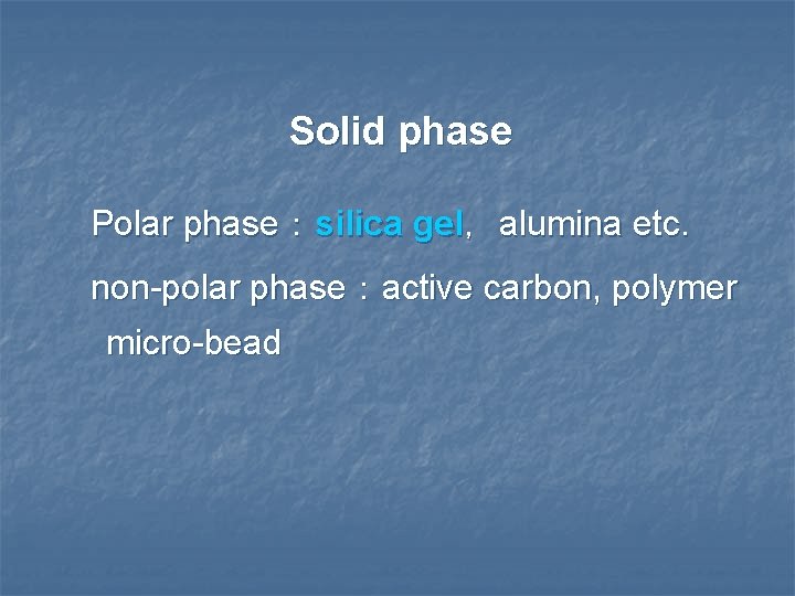 Solid phase Polar phase：silica gel，alumina etc. non-polar phase：active carbon, polymer micro-bead 