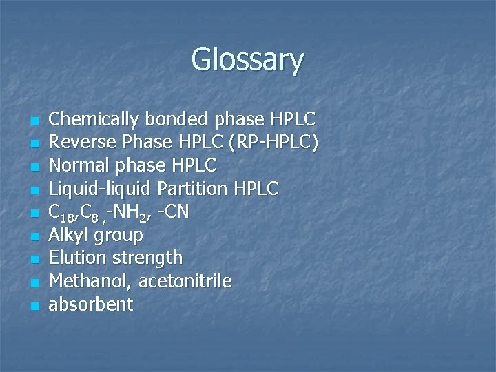 Glossary n n n n n Chemically bonded phase HPLC Reverse Phase HPLC (RP-HPLC)