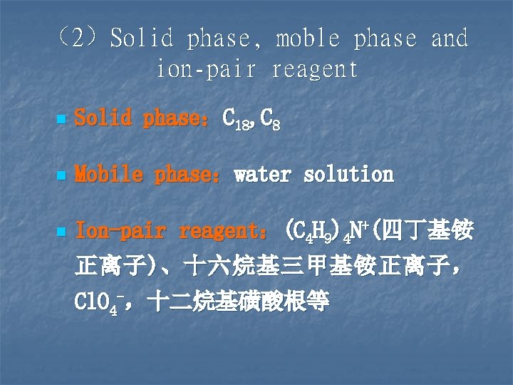 （2）Solid phase, moble phase and ion-pair reagent n Solid phase：C 18, C 8 n