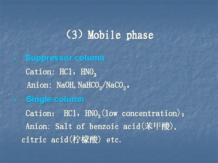 （3）Mobile phase Ø Suppressor column Cation: HCl，HNO 3 Anion: Na. OH, Na. HCO 3/Na.
