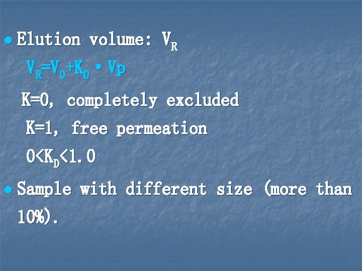 l Elution volume: VR VR=V 0+KD·Vp K=0, completely excluded K=1, free permeation 0<KD<1. 0