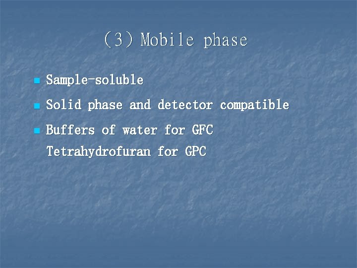 （3）Mobile phase n Sample-soluble n Solid phase and detector compatible n Buffers of