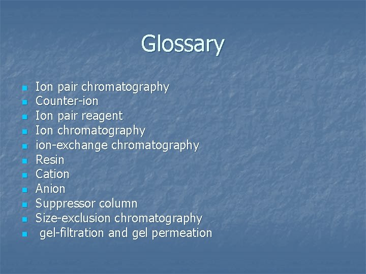 Glossary n n n Ion pair chromatography Counter-ion Ion pair reagent Ion chromatography ion-exchange