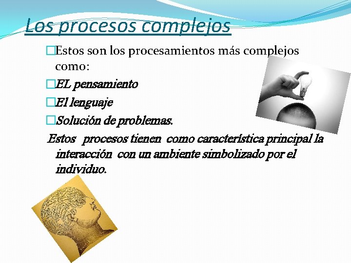 Los procesos complejos �Estos son los procesamientos más complejos como: �EL pensamiento �El lenguaje