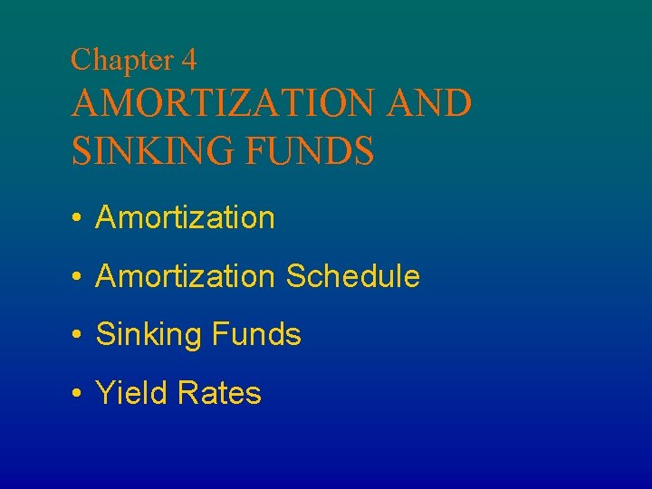 Chapter 4 AMORTIZATION AND SINKING FUNDS • Amortization Schedule • Sinking Funds • Yield Chapter 4 AMORTIZATION AND SINKING FUNDS • Amortization Schedule • Sinking Funds • Yield