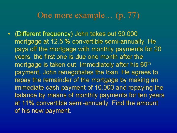 One more example… (p. 77) • (Different frequency) John takes out 50, 000 mortgage One more example… (p. 77) • (Different frequency) John takes out 50, 000 mortgage