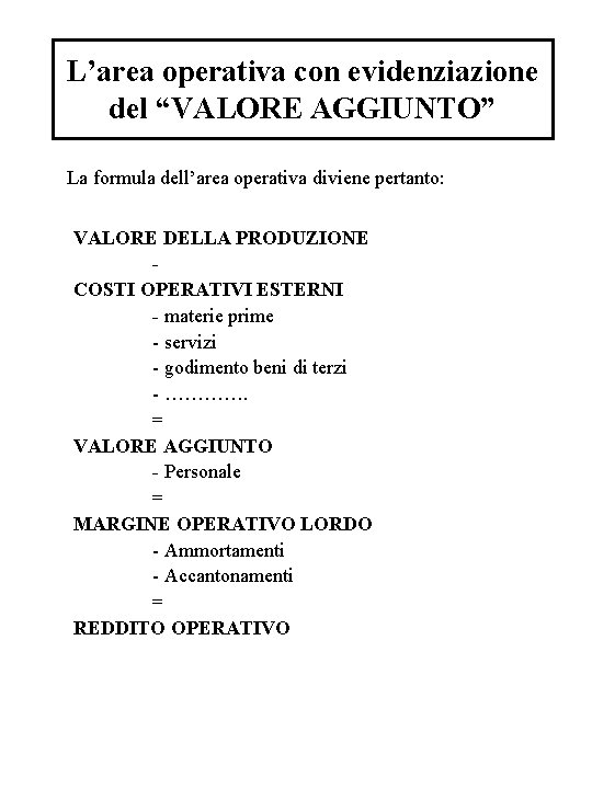 L’area operativa con evidenziazione del “VALORE AGGIUNTO” La formula dell’area operativa diviene pertanto: VALORE L’area operativa con evidenziazione del “VALORE AGGIUNTO” La formula dell’area operativa diviene pertanto: VALORE