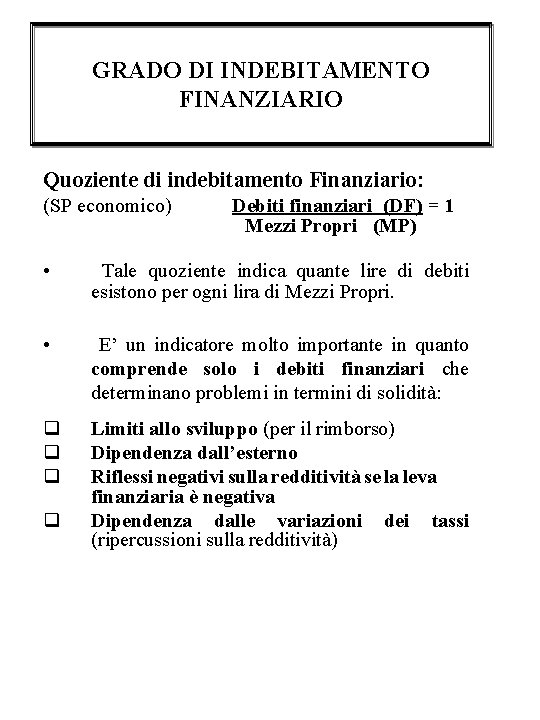 GRADO DI INDEBITAMENTO FINANZIARIO Quoziente di indebitamento Finanziario: (SP economico) Debiti finanziari (DF) = GRADO DI INDEBITAMENTO FINANZIARIO Quoziente di indebitamento Finanziario: (SP economico) Debiti finanziari (DF) =