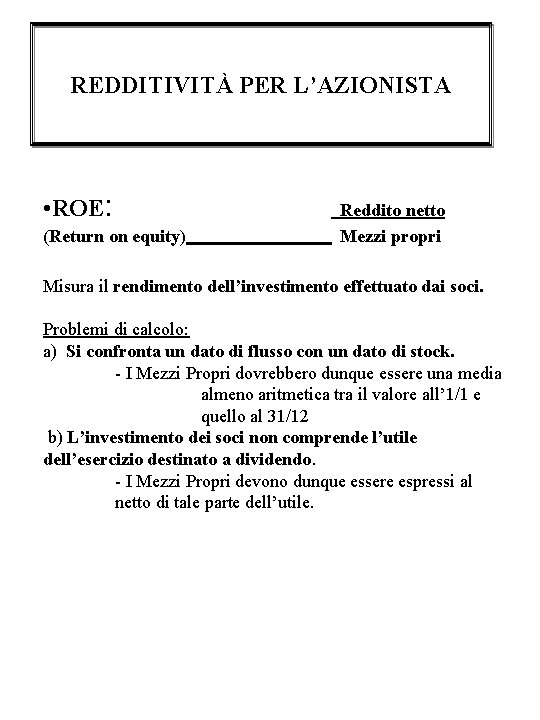 REDDITIVITÀ PER L’AZIONISTA • ROE: (Return on equity) Reddito netto Mezzi propri Misura il REDDITIVITÀ PER L’AZIONISTA • ROE: (Return on equity) Reddito netto Mezzi propri Misura il
