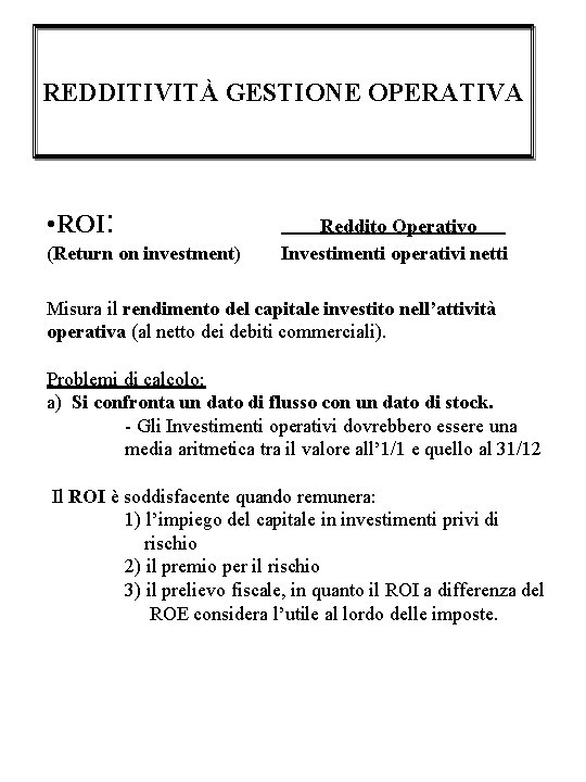 REDDITIVITÀ GESTIONE OPERATIVA • ROI: (Return on investment) Reddito Operativo Investimenti operativi netti Misura REDDITIVITÀ GESTIONE OPERATIVA • ROI: (Return on investment) Reddito Operativo Investimenti operativi netti Misura