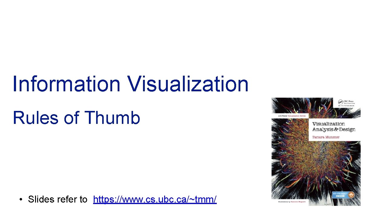 Information Visualization Rules of Thumb • Slides refer to https: //www. cs. ubc. ca/~tmm/