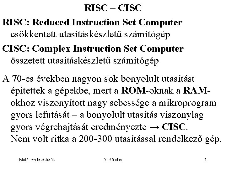 RISC – CISC RISC: Reduced Instruction Set Computer csökkentett utasításkészletű számítógép CISC: Complex Instruction