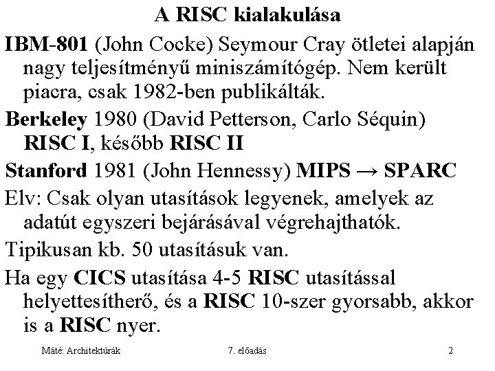 A RISC kialakulása IBM-801 (John Cocke) Seymour Cray ötletei alapján nagy teljesítményű miniszámítógép. Nem