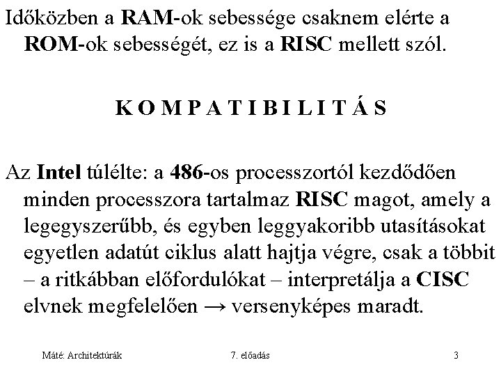 Időközben a RAM-ok sebessége csaknem elérte a ROM-ok sebességét, ez is a RISC mellett