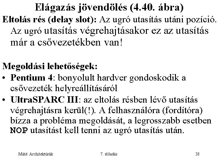 Elágazás jövendölés (4. 40. ábra) Eltolás rés (delay slot): Az ugró utasítás utáni pozíció.