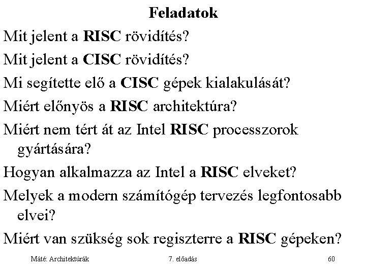 Feladatok Mit jelent a RISC rövidítés? Mit jelent a CISC rövidítés? Mi segítette elő