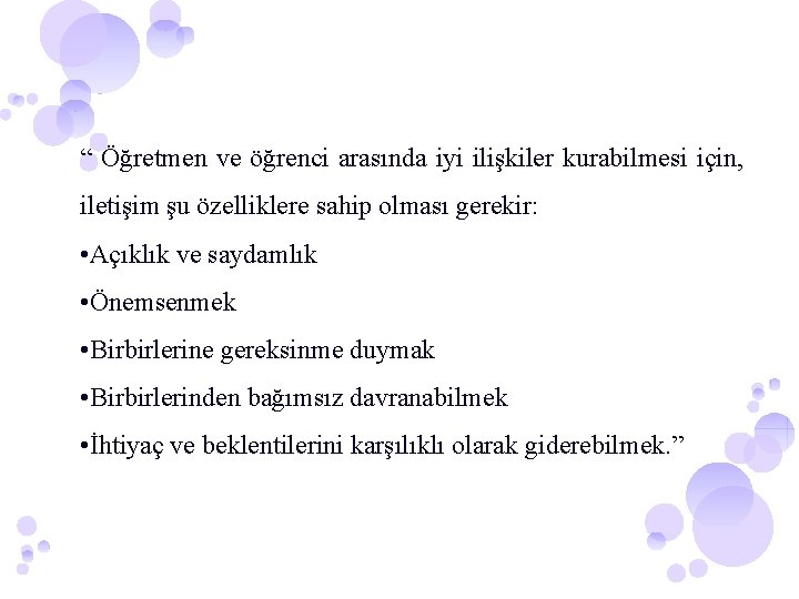 “ Öğretmen ve öğrenci arasında iyi ilişkiler kurabilmesi için, iletişim şu özelliklere sahip olması