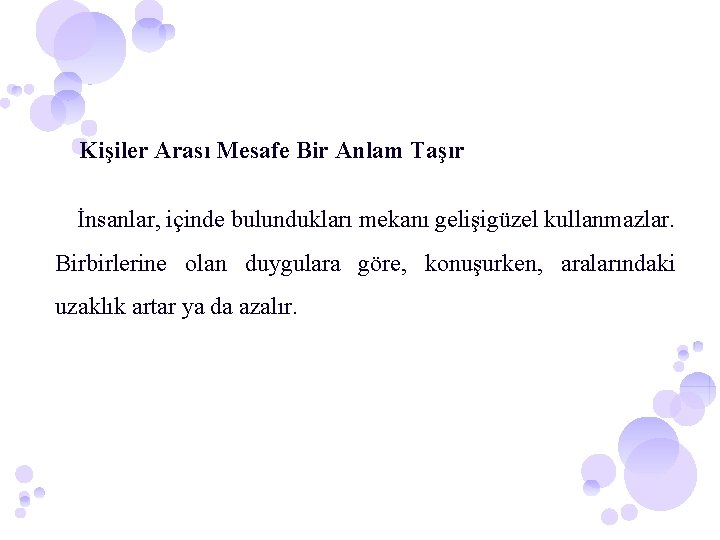 Kişiler Arası Mesafe Bir Anlam Taşır İnsanlar, içinde bulundukları mekanı gelişigüzel kullanmazlar. Birbirlerine olan