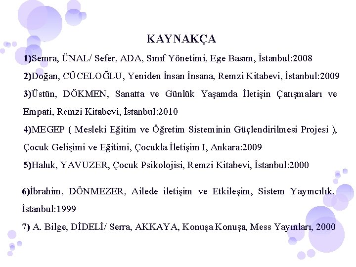 KAYNAKÇA 1)Semra, ÜNAL/ Sefer, ADA, Sınıf Yönetimi, Ege Basım, İstanbul: 2008 2)Doğan, CÜCELOĞLU, Yeniden