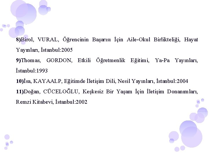 8)Birol, VURAL, Öğrencinin Başarısı İçin Aile-Okul Birlikteliği, Hayat Yayınları, İstanbul: 2005 9)Thomas, GORDON, Etkili