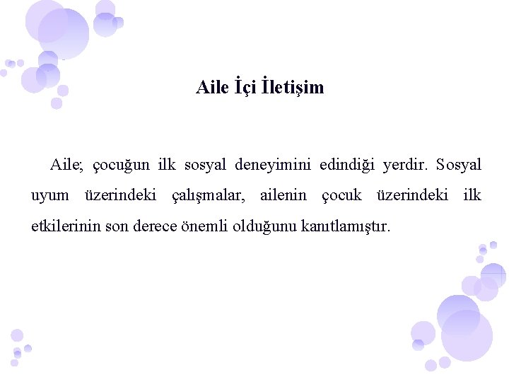 Aile İçi İletişim Aile; çocuğun ilk sosyal deneyimini edindiği yerdir. Sosyal uyum üzerindeki çalışmalar,