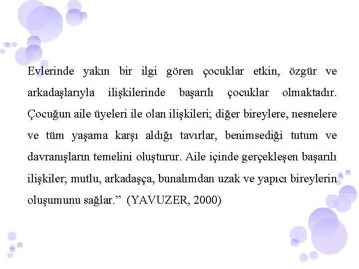 Evlerinde yakın bir ilgi gören çocuklar etkin, özgür ve arkadaşlarıyla ilişkilerinde başarılı çocuklar olmaktadır.