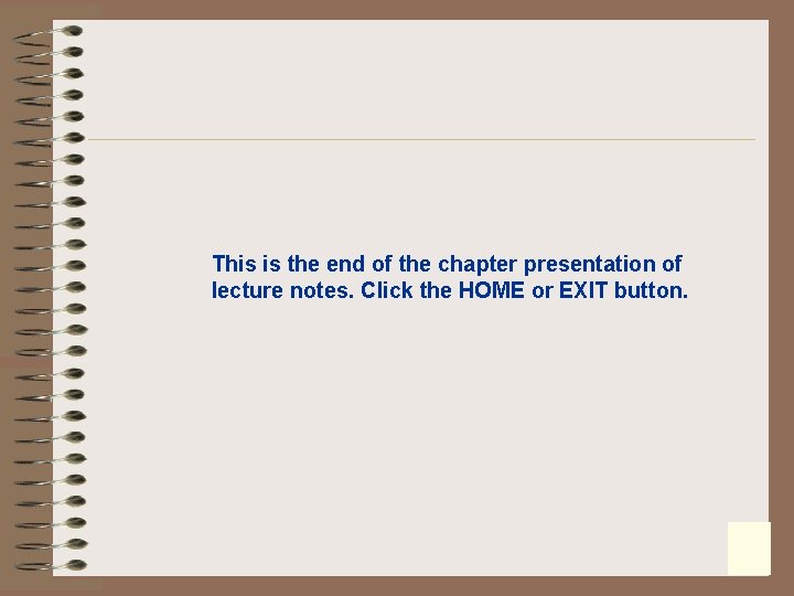 This is the end of the chapter presentation of lecture notes. Click the HOME