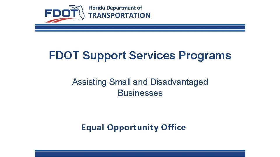 Florida Department of TRANSPORTATION FDOT Support Services Programs Assisting Small and Disadvantaged Businesses Equal