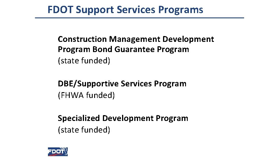 FDOT Support Services Programs Construction Management Development Program Bond Guarantee Program (state funded) DBE/Supportive