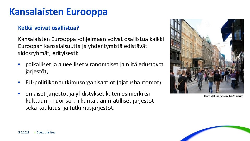 Kansalaisten Eurooppa Ketkä voivat osallistua? Kansalaisten Eurooppa -ohjelmaan voivat osallistua kaikki Euroopan kansalaisuutta ja