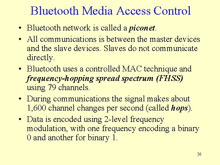 Bluetooth Media Access Control • Bluetooth network is called a piconet. • All communications
