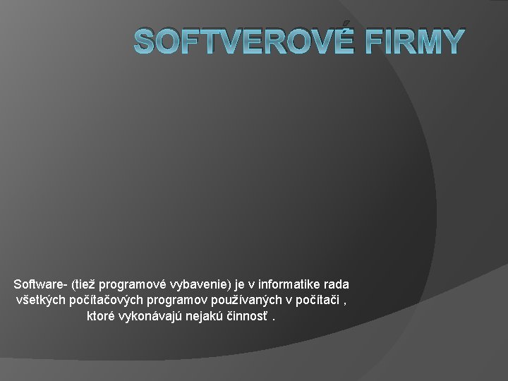 SOFTVEROVÉ FIRMY Software- (tiež programové vybavenie) je v informatike rada všetkých počítačových programov používaných