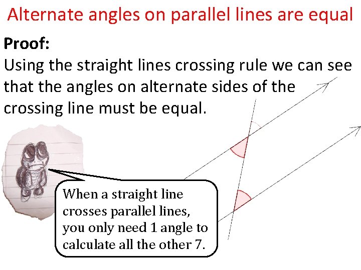 Alternate angles on parallel lines are equal Proof: Using the straight lines crossing rule Alternate angles on parallel lines are equal Proof: Using the straight lines crossing rule